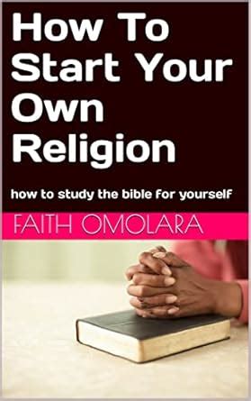 Amazon How To Start Your Own Religion How To Study The Bible For