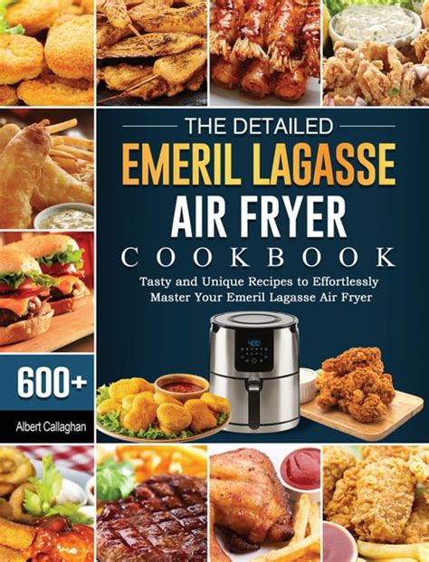 The Detailed Emeril Lagasse Air Fryer Cookbook 600 Tasty And Unique Recipes To Effortlessly