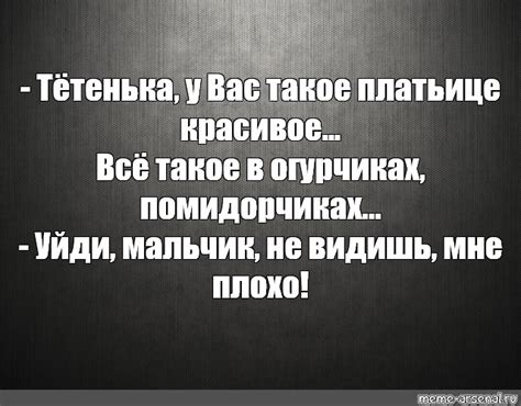 Мем: "- Тётенька, у Вас такое платьице красивое… Всё такое в огурчиках ...