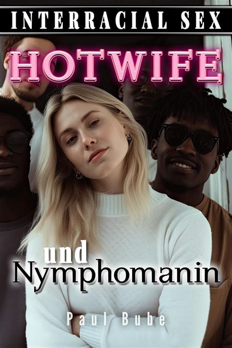 Interracial Sex Hotwife Und Nymphomanin Blacked Wife Cuckold Story EBook Bube Paul Amazon