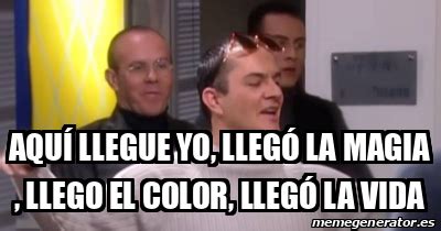 Meme Personalizado Aquí llegue yo llegó la magia llego el color