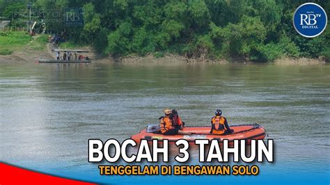 BERITA RADAR BOCAH 3 TAHUN TENGGELAM DI BENGAWAN SOLO YouTube