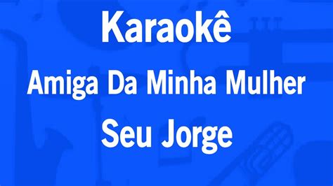 Karaokê Amiga Da Minha Mulher Seu Jorge Chords Chordify