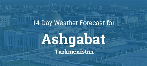 Ashgabat, Turkmenistan 14 day weather forecast