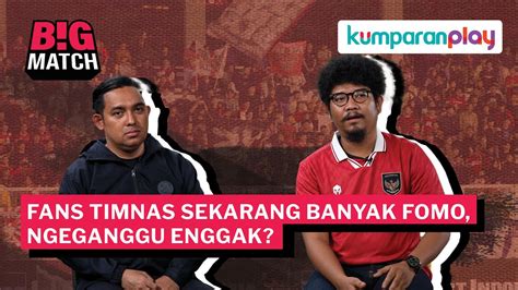 Bigmatch Exclusive La Grande Indonesia Fans FOMO Timnas Gak Masalah