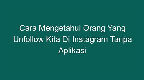 Cara Mengetahui Orang Yang Unfollow Kita Di Instagram Tanpa Aplikasi