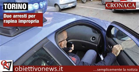 Torino Due Arresti Per Rapina Impropria