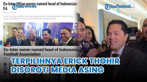 Media Asing Soroti Terpilihnya Erick Thohir Jadi Ketua Umum Pssi