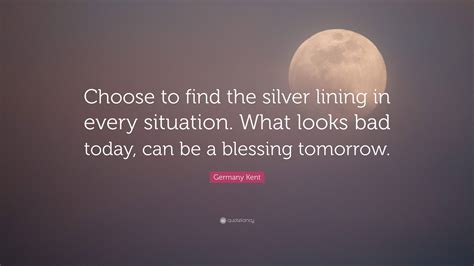 Germany Kent Quote “choose To Find The Silver Lining In Every