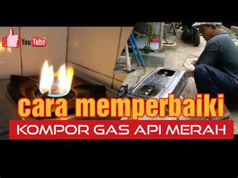 Cara Mudah Perbaiki Kompor Gas Api Merah 10 Menit Beres YouTube