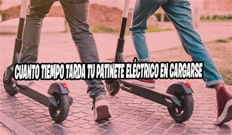 Cuanto Tiempo Tarda Tu Patinete El Ctrico En Cargarse