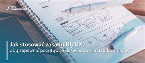 Zasady UX UI klucz do przyciągania klientów na Twoją stronę internetową