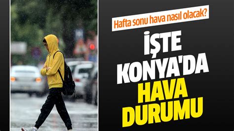 Hafta sonu hava nasıl olacak İşte Konya da hava durumu