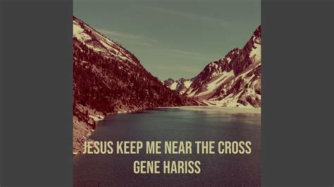 Jesus Keep Me Near The Cross Youtube Music