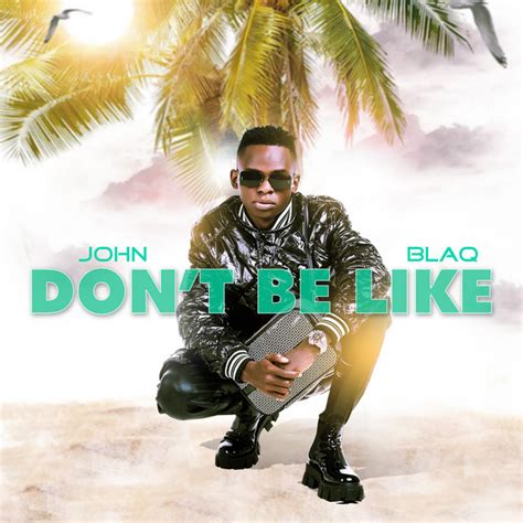 Dont Be Like Single By John Blaq Spotify