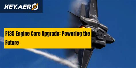 F135 Engine Core Upgrade Powering The Future