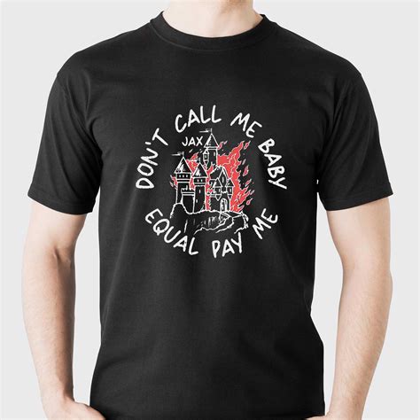 Jax Dont Call Me Baby Equal Pay Me Shirt Shibtee Clothing