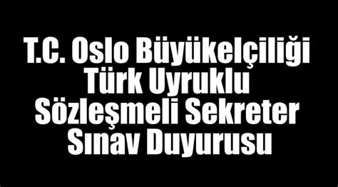 T C Oslo Büyükelçiliği Türk Uyruklu Sözleşmeli Sekreter Sınav Duyurusu