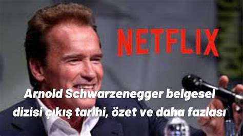 Arnold Schwarzenegger belgesel dizisi çıkış tarihi özet ve daha fazlası