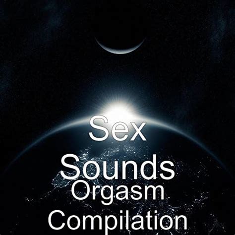 Orgasm Compilation Explicit Von Sex Sounds Bei Amazon Music Amazon De