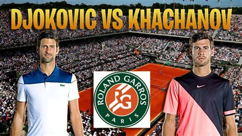 Novak Djokovic Vs Karen Khachanov French Open Quarterfinals Youtube