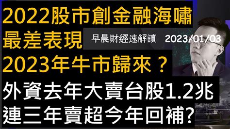 【早晨財經速解讀】2022股市創金融海嘯最差表現 2023年牛市歸來？外資去年大賣台股1 2兆 連三年賣超今年回補 2023 1 3 二 Youtube