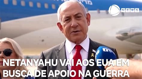 Netanyahu Vai Aos EUA Em Busca De Apoio Na Guerra Contra O Hamas YouTube