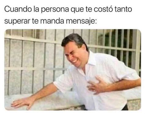 Cuando La Persona Que Te Costó Tanto Superar Te Manda Mensaje Memes