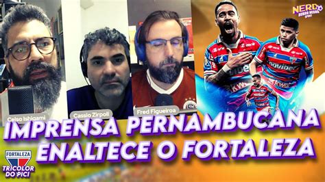 JORNALISTAS PERNAMBUCANOS RASGAM ELOGIOS AO FORTALEZA YouTube