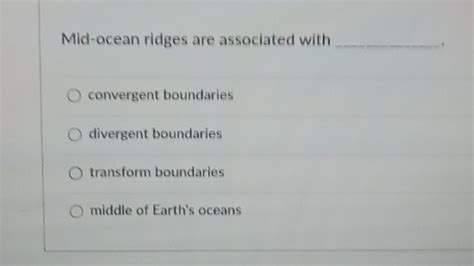 Solved: Mid-ocean ridges are associated with_ convergent boundaries ...