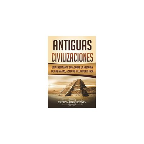 Buy Antiguas Civilizaciones Una Fascinante Gu A Sobre La Historia De