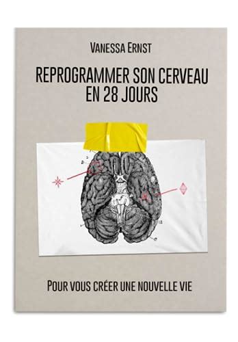 Reprogrammer Son Cerveau En 28 Jours Pour Vous Créer Une Nouvelle Vie