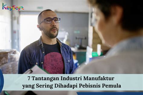 Tantangan Industri Manufaktur Yang Dihadapi Pebisnis Pemula