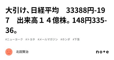 🌸大引け、日経平均 33388円 197 出来高14億株。148円335 36。｜北田賢治