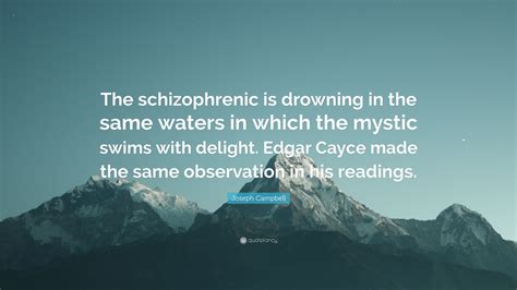 Joseph Campbell Quote The Schizophrenic Is Drowning In The Same