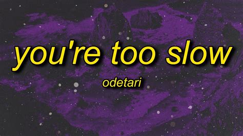 ODETARI YOU RE TOO SLOW Lyrics YouTube