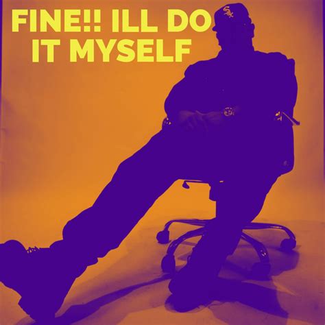 Fine I Ll Do It Myself Album By Dmarco Da Great Spotify