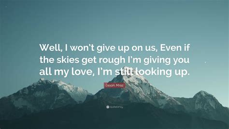 Jason Mraz Quote Well I Wont Give Up On Us Even If The Skies Get