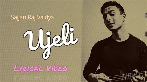 Ujeli Sajjan Raj Vaidya Ll Lyrical Video Ll New Nepali Song Youtube