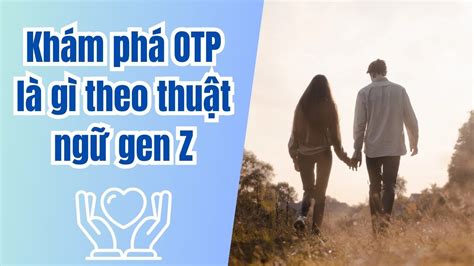 Otp L G Gen Z Hi U V Xu H Ng Ngh A V C Ch S D Ng Otp C A Gen Z