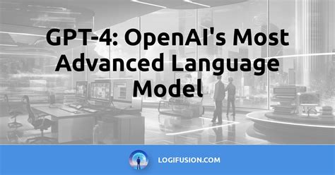 Gpt 4 Openais Most Advanced Language Model Lousion