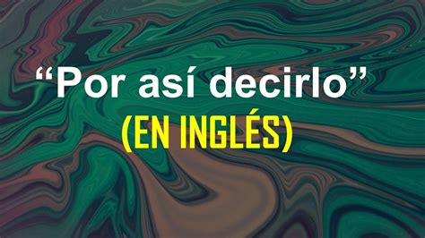 Aprende 2 Maneras De Decir Por Así Decirlo” En InglÉs Youtube