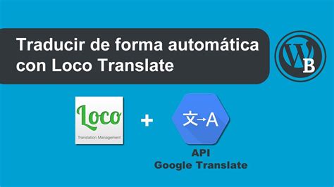 Traduce Wordpress De Forma Autom Tica Con Loco Translate Api Google