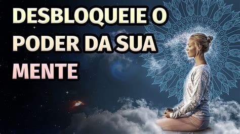 DESBLOQUEIE TODO O PODER DA SUA MENTE MEDITAÇÃO GUIADA YouTube