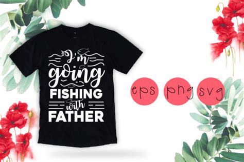 I M Going Fishing With Father Svg Graphic By Shahadatarman Creative