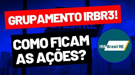 Irbr Irb Grupamento De A Es Aprovado Como Ficam Os Acionistas Youtube