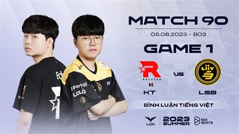 06082023 Kt Vs Lsb Game 1 Bình Luận Tiếng Việt Lck Mùa Hè