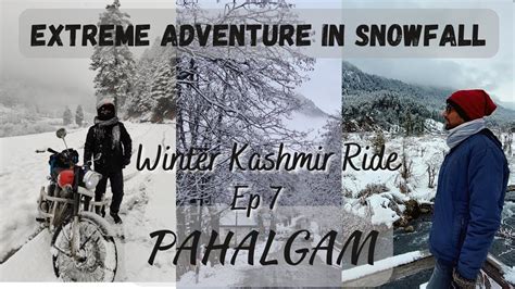 Pahalgam Heavy Snowfall Winter Kashmir Ride Ep Miles Youtube