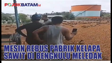 Mesin Rebus Pabrik Kelapa Sawit Di Bengkulu Meledak YouTube