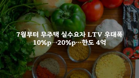 주택담보대출 Ltv 7월부터 무주택 실수요자 Ltv 우대폭 10p→20p한도 4억 네이버 블로그